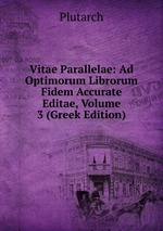 Vitae Parallelae: Ad Optimorum Librorum Fidem Accurate Editae, Volume 3 (Greek Edition)