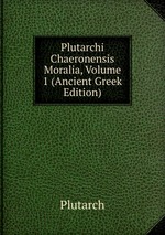 Plutarchi Chaeronensis Moralia, Volume 1 (Ancient Greek Edition)