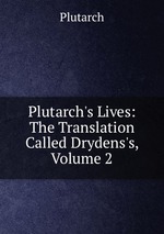 Plutarch`s Lives: The Translation Called Drydens`s, Volume 2