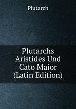 Plutarchs Aristides Und Cato Maior (Latin Edition)