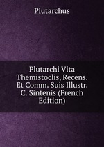 Plutarchi Vita Themistoclis, Recens. Et Comm. Suis Illustr. C. Sintenis (French Edition)