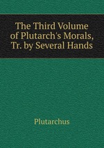 The Third Volume of Plutarch`s Morals, Tr. by Several Hands