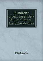 Plutarch`s Lives: Lysander.-Sulla.-Cimon.-Lucullus.-Nicias