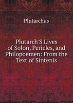 Plutarch`S Lives of Solon, Pericles, and Philopoemen: From the Text of Sintenis