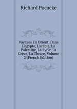 Voyages En Orient, Dans L`egypte, L`arabie, La Palestine, La Syrie, La Grce, La Thrace, Volume 2 (French Edition)