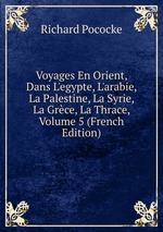 Voyages En Orient, Dans L`egypte, L`arabie, La Palestine, La Syrie, La Grce, La Thrace, Volume 5 (French Edition)