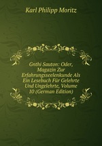 Gnthi Sauton: Oder, Magazin Zur Erfahrungsseelenkunde Als Ein Lesebuch Fr Gelehrte Und Ungelehrte, Volume 10 (German Edition)
