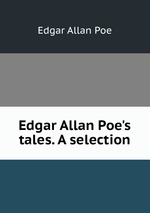 Edgar Allan Poe`s tales. A selection