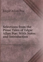 Selections from the Prose Tales of Edgar Allan Poe: With Notes and Introduction