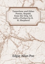 Tamerlane and Other Poems, Republ. from the Orig. Ed. with a Preface by R.H. Shepherd