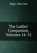 The Ladies` Companion, Volumes 14-15