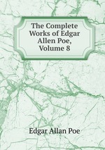 The Complete Works of Edgar Allen Poe, Volume 8