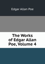 The Works of Edgar Allan Poe, Volume 4