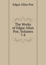 The Works of Edgar Allan Poe, Volumes 7-8