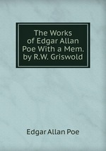 The Works of Edgar Allan Poe With a Mem. by R.W. Griswold