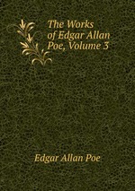 The Works of Edgar Allan Poe, Volume 3