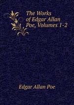 The Works of Edgar Allan Poe, Volumes 1-2