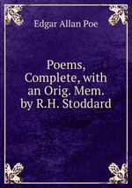 Poems, Complete, with an Orig. Mem. by R.H. Stoddard