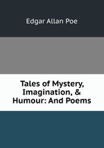 Tales of Mystery, Imagination, & Humour: And Poems