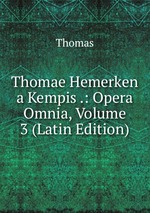 Thomae Hemerken a Kempis .: Opera Omnia, Volume 3 (Latin Edition)