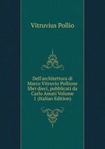 Dell`architettura di Marco Vitruvio Pollione libri dieci, pubblicati da Carlo Amati Volume 1 (Italian Edition)