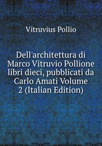 Dell`architettura di Marco Vitruvio Pollione libri dieci, pubblicati da Carlo Amati Volume 2 (Italian Edition)