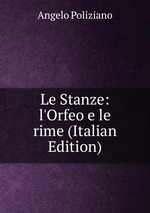 Le Stanze: l`Orfeo e le rime (Italian Edition)
