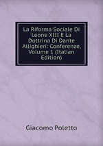 La Riforma Sociale Di Leone XIII E La Dottrina Di Dante Allighieri: Conferenze, Volume 1 (Italian Edition)