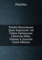 Polybii Historiarum Quae Supersunt: Ad Fidem Optimorum Librorum Edita, Volume 4 (Ancient Greek Edition)