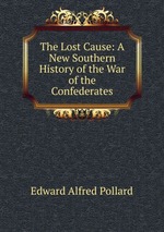 The Lost Cause: A New Southern History of the War of the Confederates