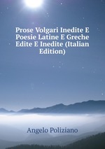 Prose Volgari Inedite E Poesie Latine E Greche Edite E Inedite (Italian Edition)