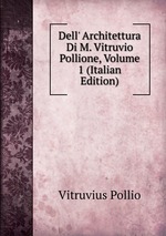 Dell` Architettura Di M. Vitruvio Pollione, Volume 1 (Italian Edition)