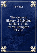 The General History of Polybius Books 1-17 Tr. by Mr. Hampton 5Th Ed