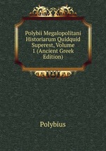 Polybii Megalopolitani Historiarum Quidquid Superest, Volume 1 (Ancient Greek Edition)