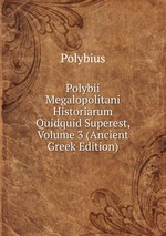 Polybii Megalopolitani Historiarum Quidquid Superest, Volume 3 (Ancient Greek Edition)
