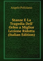 Stanze E La Tragedia Dell` Orfeo a Miglior Lezione Ridotta (Italian Edition)