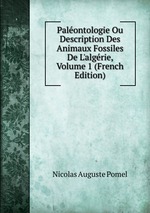 Palontologie Ou Description Des Animaux Fossiles De L`algrie, Volume 1 (French Edition)