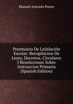 Prontuario De Lejislacin Escolar: Recopilacion De Leyes, Decretos, Circulares I Resoluciones Sobre Instruccion Primaria (Spanish Edition)