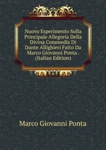 Nuovo Esperimento Sulla Principale Allegoria Della Divina Commedia Di Dante Allighieri Fatto Da Marco Giovanni Ponta . (Italian Edition)