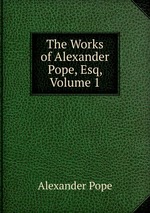 The Works of Alexander Pope, Esq, Volume 1