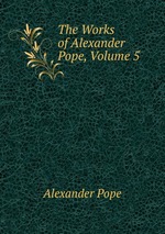 The Works of Alexander Pope, Volume 5