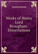 Works of Henry Lord Brougham: Dissertations
