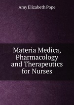 Materia Medica, Pharmacology and Therapeutics for Nurses