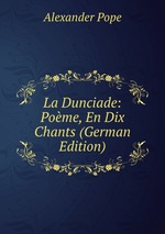 La Dunciade: Pome, En Dix Chants (German Edition)