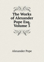 The Works of Alexander Pope Esq, Volume 3