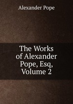 The Works of Alexander Pope, Esq, Volume 2