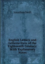 English Letters and Letterwriters of the Eighteenth Century: With Explanatory Notes
