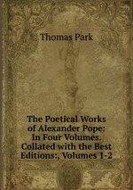 The Poetical Works of Alexander Pope: In Four Volumes. Collated with the Best Editions:, Volumes 1-2
