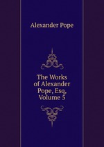 The Works of Alexander Pope, Esq, Volume 5