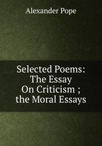 Selected Poems: The Essay On Criticism ; the Moral Essays